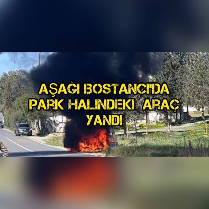 Bostancı’da park halindeki araç yandı 