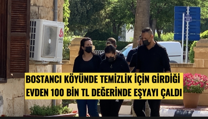 Bostancı’da temizlik için girdiği evden 100 bin  TL değerinde ziynet eşyalarını çaldı