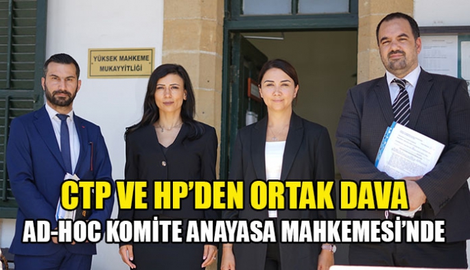 CTP ve HP, “Ad-Hoc Komite”yi Anayasa Mahkemesi’ne taşıdı