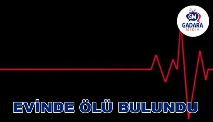 EVİNDE ÖLÜ OLARAK BULUNDU