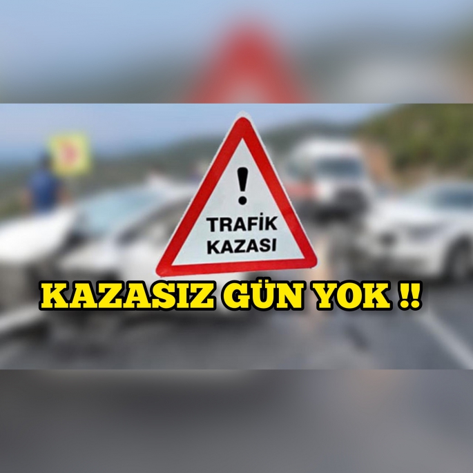 Kazasız gün yok !!!