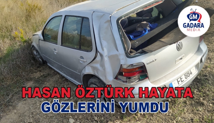 Mehmetçik-Pamuklu'daki trafik kazasında ağır yaralanan Hasan Öztürk hastanede hayatını kaybetti