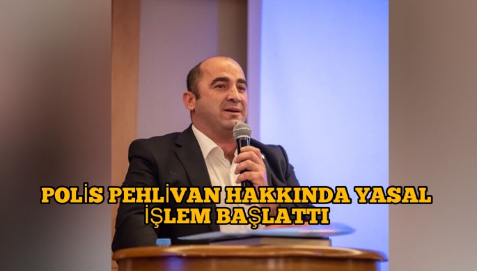 Polis soruşturması neticesinde Pehlivan’a yanıltıcı bilgi verdiğinden dolayı yasal işlem başlatıldı 