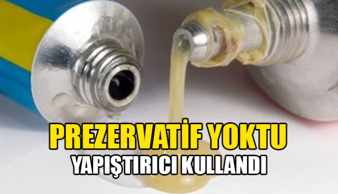 Prezervatif bulamadı yapıştırıcı koydu 