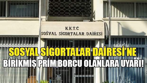 Sosyal Sigortalar Dairesi'ne Birikmiş Prim Borcu Olanlara Uyarı!