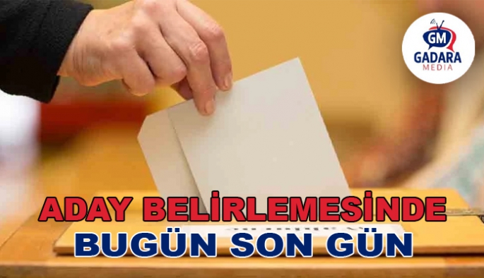 Yerel seçimlere yönelik siyasi partilerin aday belirlemesinde bugün son gün