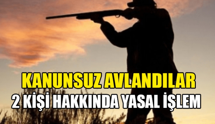 Yuvacık köyünde yasak yerde avlayan kişiler hakkında yasal işlem yapıldı 